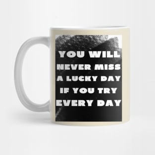 You never miss a lucky day if you try everyday Mug